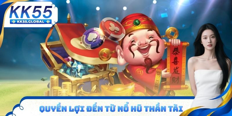 Quyền lợi đến từ trò chơi nổ hũ thần tài