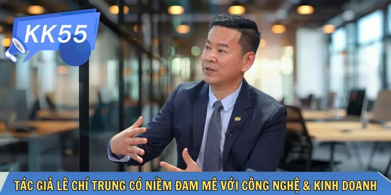 Tác giả Lê Chí Trung có niềm đam mê với công nghệ & kinh doanh