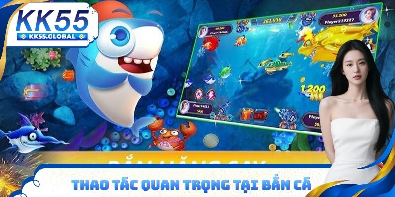 Thao tác quan trọng tại bắn cá Tiểu Tiên Cá